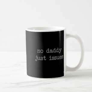 No Daddy Just Issues Funny Father Quote Dad Joke Coffee Mug