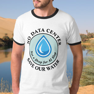 NO DATA CENTER SAVE OUR WATER Not a Drop for AI T-Shirt