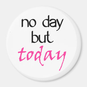 No Day But Today Magnet