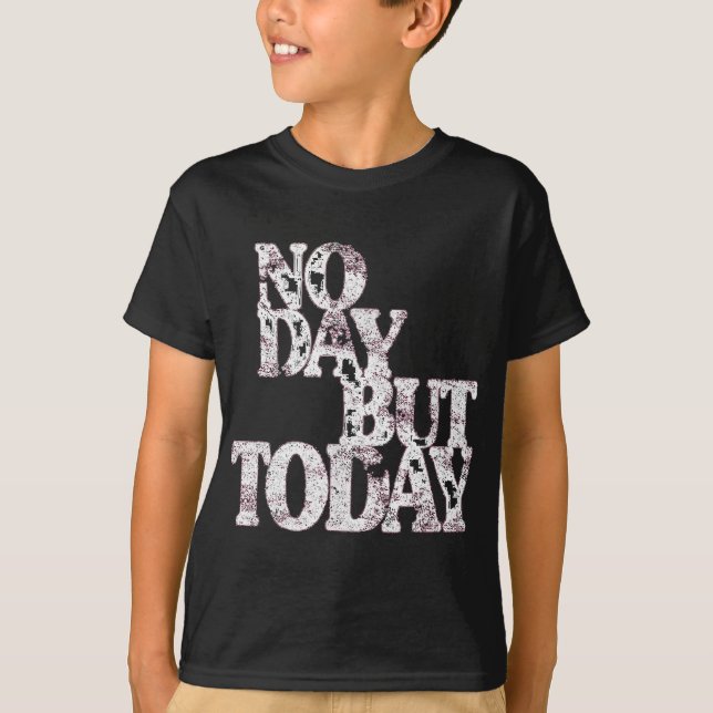 No Day But Today - Motivational Musical Theatre Lo T-Shirt (Front)