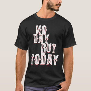 No Day But Today Motivational Musical Theatre s T-Shirt