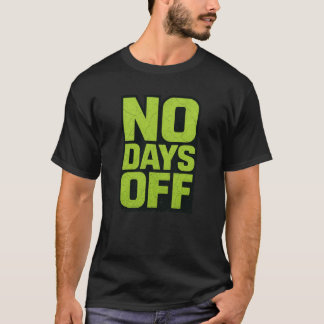 No Days Off Motivational Quote – Fitness Gym Grind T-Shirt