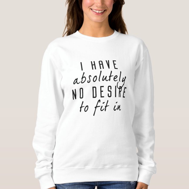 No Desire To Fit In Sweatshirt (Front)