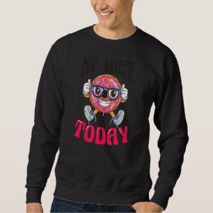 No Diet Today Doughnut Sweatshirt