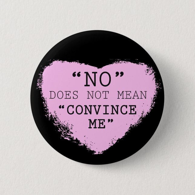 "No" Does Not Mean "Convince Me" Button (Front)