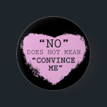 "No" Does Not Mean "Convince Me" Button<br><div class="desc">For all those people out there who just seem to try to push you beyond your limits.</div>
