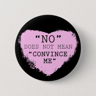 "No" Does Not Mean "Convince Me" Button