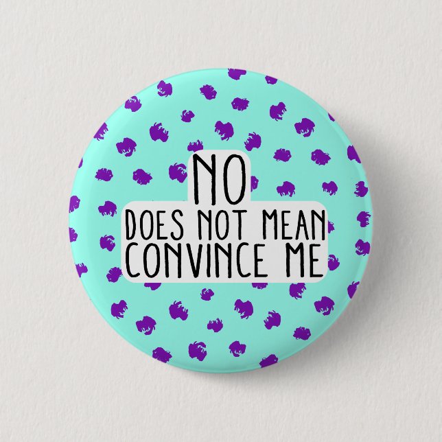 No Does Not Mean Convince Me Round Button (Front)