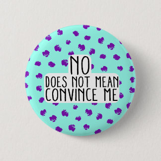 No Does Not Mean Convince Me Round Button