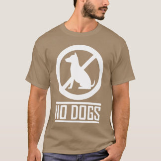 No Dogs gift friends T-Shirt