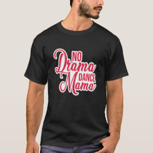 No Drama Dance Mama  Dance Mama Jazz Ballet Modern T-Shirt
