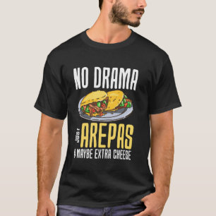 No Drama Just Arepasu2026 And Maybe Extra Cheese. T-Shirt