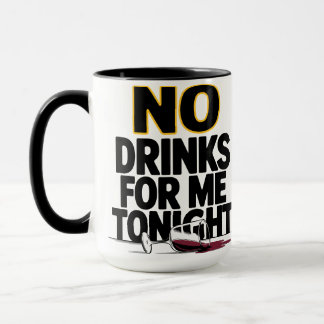 NO DRINKS FOR ME TONIGHT MUG