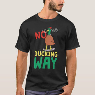 No Ducking Way Duck T-Shirt
