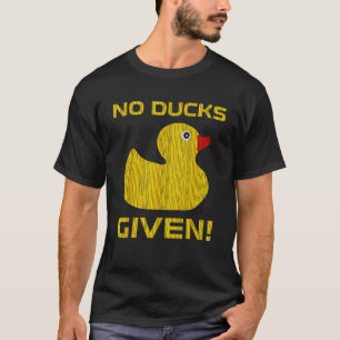 No Ducks Given Rubber Ducky Bathroom Toy T-Shirt