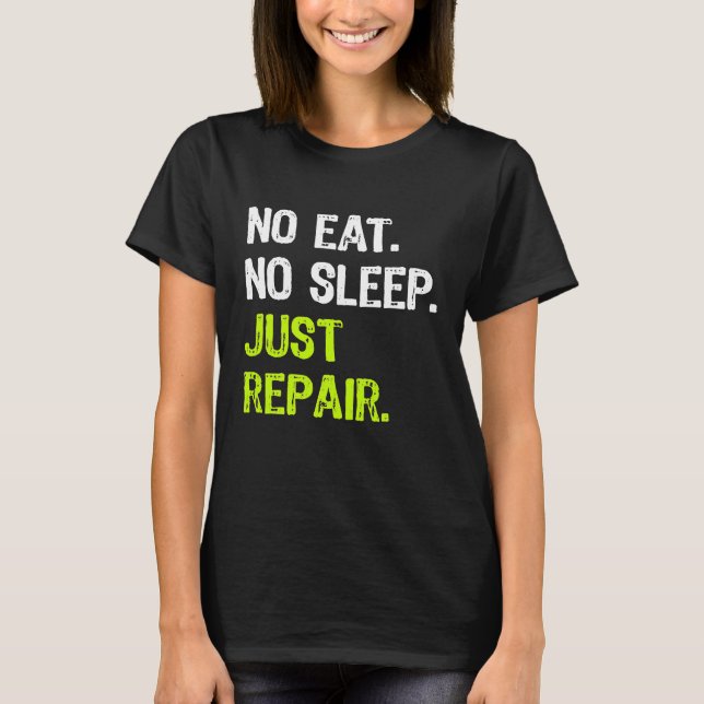 No Eat Sleep Just Repair Repeat Handyman Mechanic T-Shirt (Front)