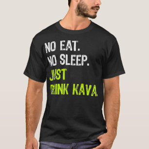 No Eat Sleep Repeat Just Drink Kava T-Shirt