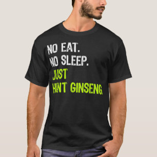 No Eat Sleep Repeat Just Hunt Ginseng Hunting  T-Shirt