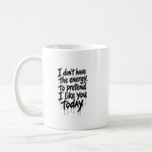 No Energy To Pretend I Like You Mug