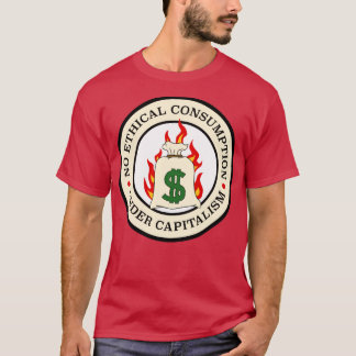 No Ethical Consumption Under Capitalism T-Shirt