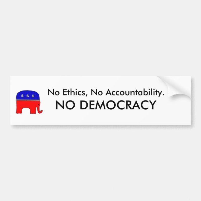 No Ethics, No accountability. . . NO DEMOCRACY Bumper Sticker (Front)