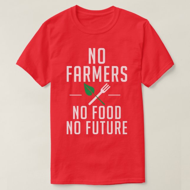 No Farmers No Food No Future Farm Lover Farming  T-Shirt (Design Front)