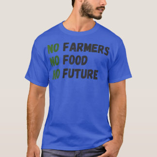 No farmers, no food, no future, for passionate far T-Shirt