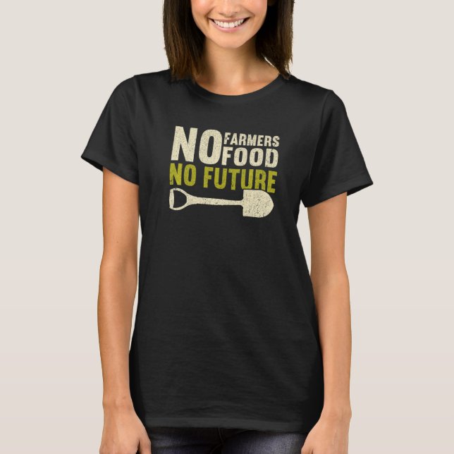 No Farmers No Food No Future Local Farm   Farmer T-Shirt (Front)