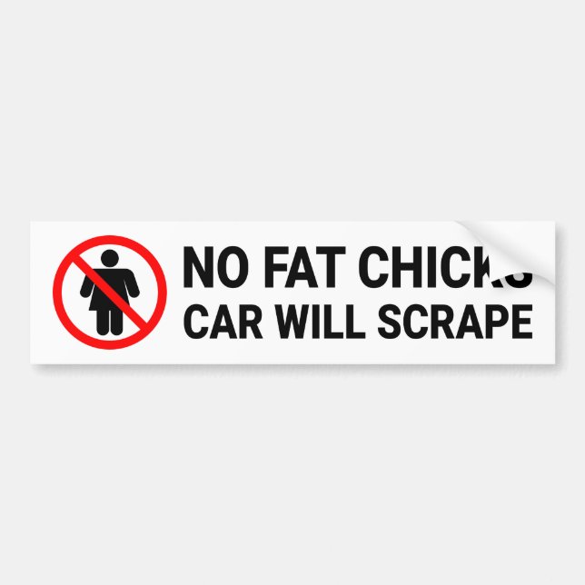 No Fat Chicks Car Will Scrape Sign Bumper Sticker (Front)