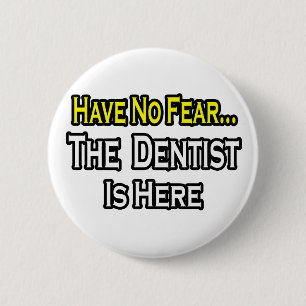 No Fear...Dentist Is Here 6 Cm Round Badge