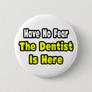 No Fear, The Dentist Is Here 6 Cm Round Badge