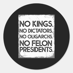 No Felon Presidents No Dictators No Oligarchs No K Classic Round Sticker