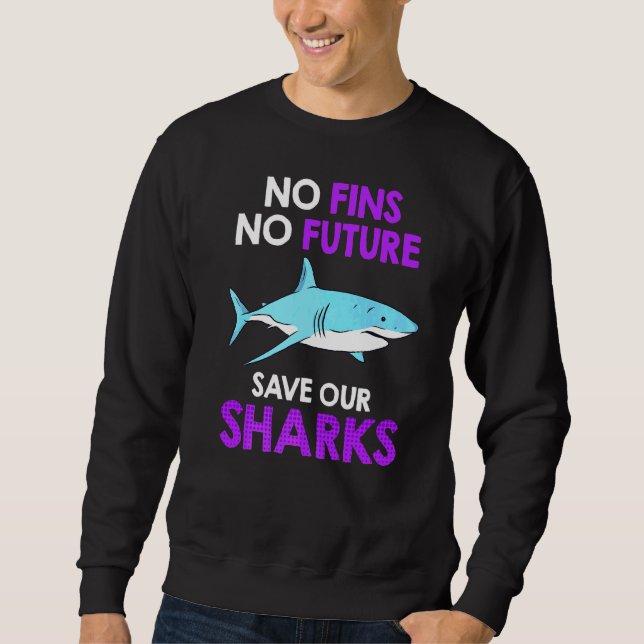 No Fins No Future Save Our Sharks Shark Protection Sweatshirt (Front)