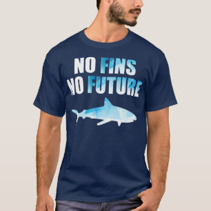 No Fins no Future Save the Sharks Stop Finning Sha T-Shirt