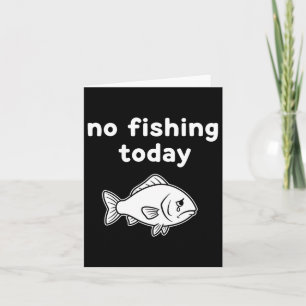 No Fishing Today Funny Fishing Fails Fishing Lover Card