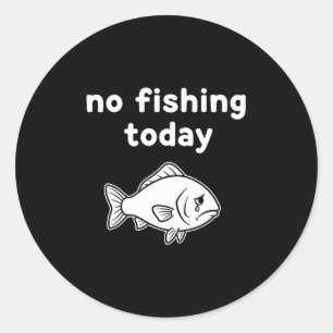 No Fishing Today Funny Fishing Fails Fishing Lover Classic Round Sticker