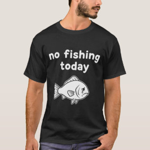 No Fishing Today Funny Fishing Fails Fishing Lover T-Shirt