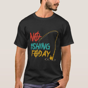 No Fishing Today, Funny Fishing Fishermen T-Shirt