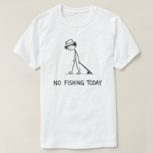No Fishing Today Funny Sad Stick Figure Fisherman T-Shirt
