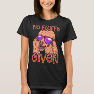 No Fluffs Given Poodle T-Shirt