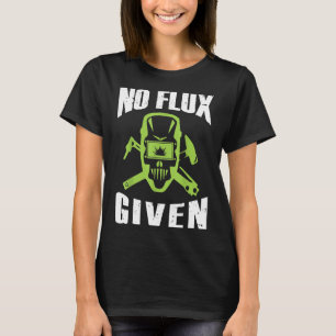 No Flux Given Funny Welder Tshirt Gift For Fathers
