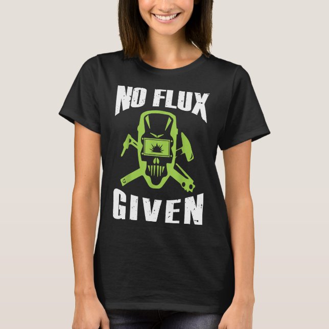 No Flux Given Funny Welder Tshirt Gift For Fathers (Front)