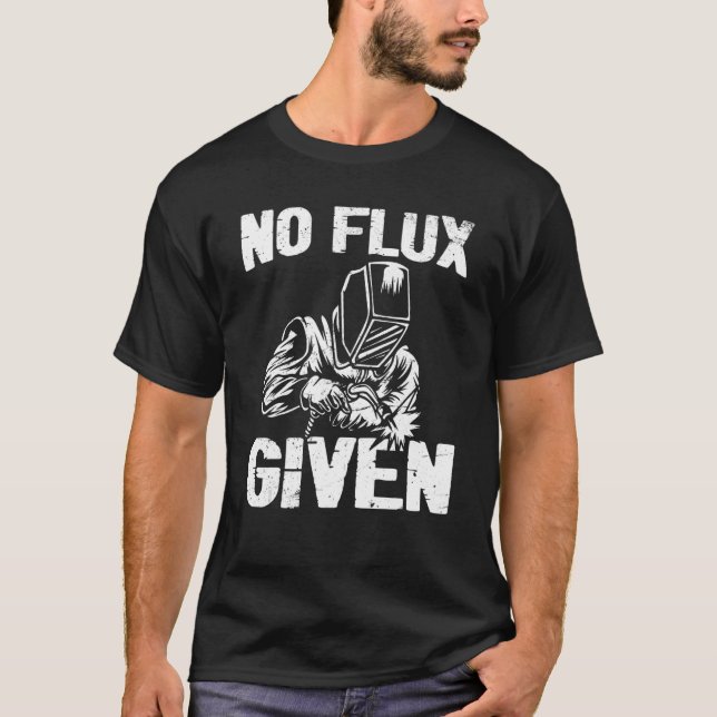 No Flux Given Welder Fathers  Welding Dads Father' T-Shirt (Front)
