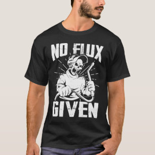 No Flux Given Welder Fathers Welding Dads Father's T-Shirt