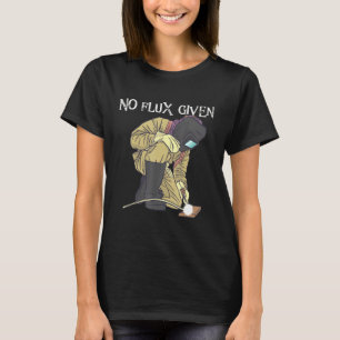 No Flux Given Welder Pun Quote Mens Welding T-Shirt