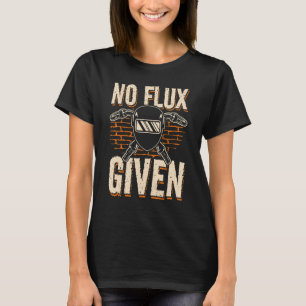 No Flux Given Welder Welding Job T-Shirt