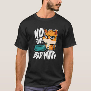 No Food Bad Mood Hungry Cat T-Shirt