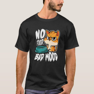 No Food Bad Mood  Hungry Cat T-Shirt