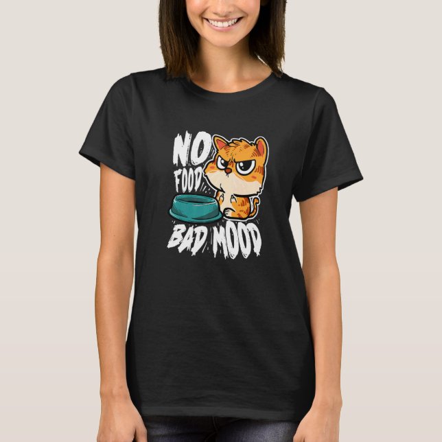 No Food Bad Mood  Hungry Cat T-Shirt (Front)