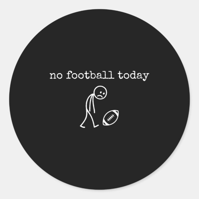 No Football Today Sad Stick Funny For Football Fan Classic Round Sticker (Front)